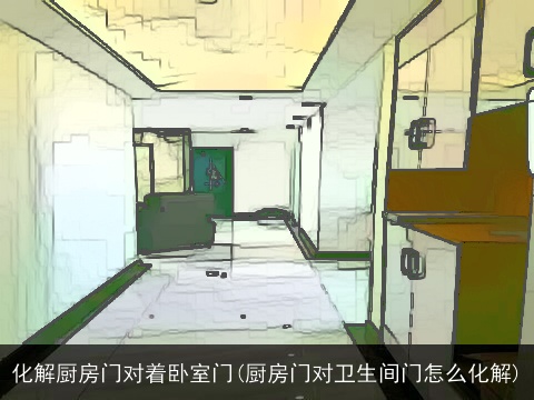 化解厨房门对着卧室门(厨房门对卫生间门怎么化解)