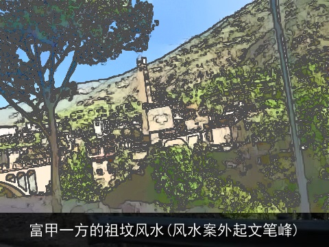 富甲一方的祖坟风水(风水案外起文笔峰)