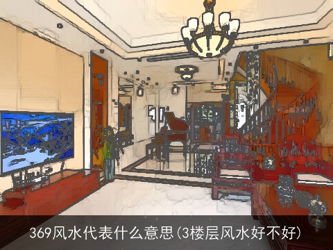369风水代表什么意思(3楼层风水好不好)