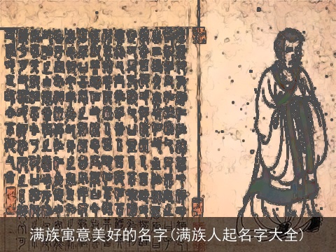 满族寓意美好的名字(满族人起名字大全)