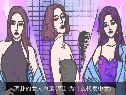 离卦的女人命运(离卦为什么代表中女)