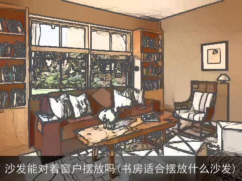 沙发能对着窗户摆放吗(书房适合摆放什么沙发)