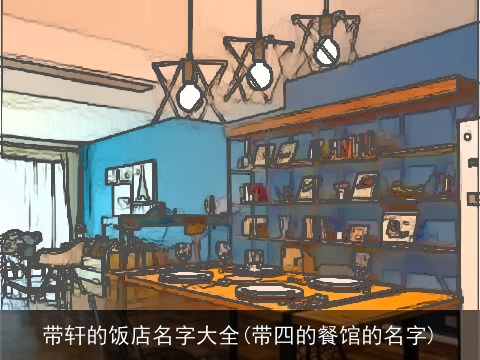 带轩的饭店名字大全(带四的餐馆的名字)