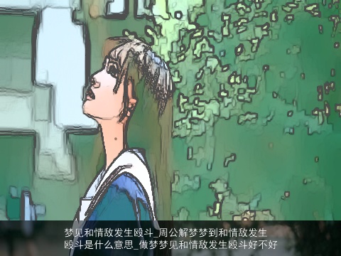 梦见和情敌发生殴斗_周公解梦梦到和情敌发生殴斗是什么意思_做梦梦见和情敌发生殴斗好不好