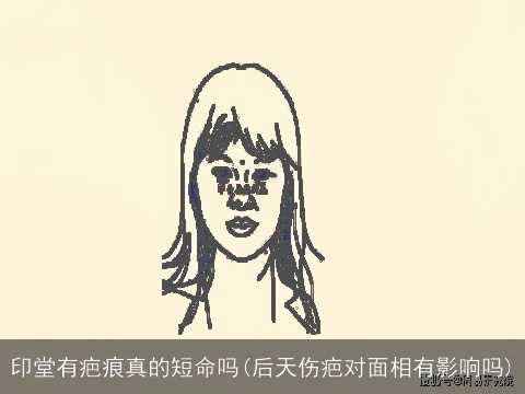 印堂有疤痕真的短命吗(后天伤疤对面相有影响吗)