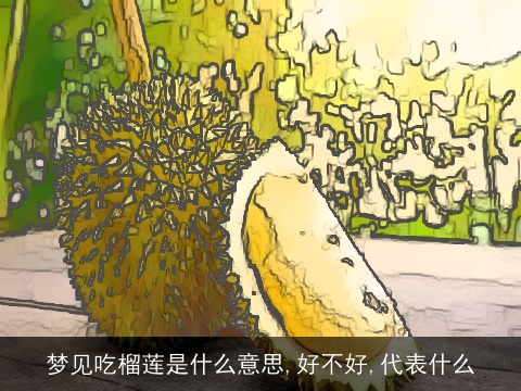 梦见吃榴莲是什么意思,好不好,代表什么