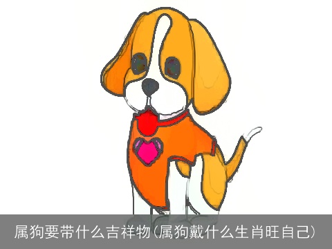 属狗要带什么吉祥物(属狗戴什么生肖旺自己)
