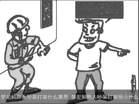 梦见和熟人吵架打架什么意思 梦见和熟人吵架打架预示什么