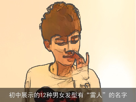 初中展示的12种男女发型有“雷人”的名字