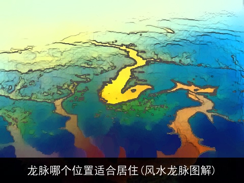 龙脉哪个位置适合居住(风水龙脉图解)