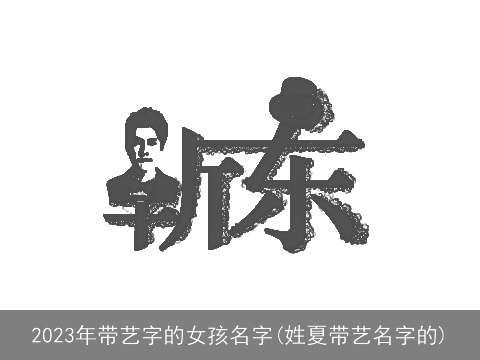 2023年带艺字的女孩名字(姓夏带艺名字的)