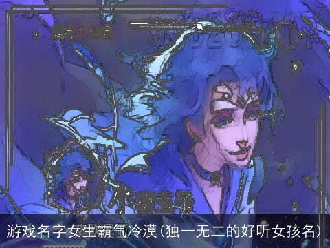 游戏名字女生霸气冷漠(独一无二的好听女孩名)