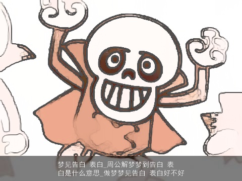 梦见告白 表白_周公解梦梦到告白 表白是什么意思_做梦梦见告白 表白好不好