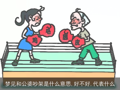 梦见和公婆吵架是什么意思,好不好,代表什么