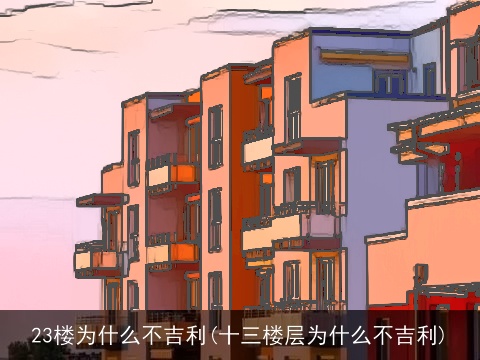 23楼为什么不吉利(十三楼层为什么不吉利)