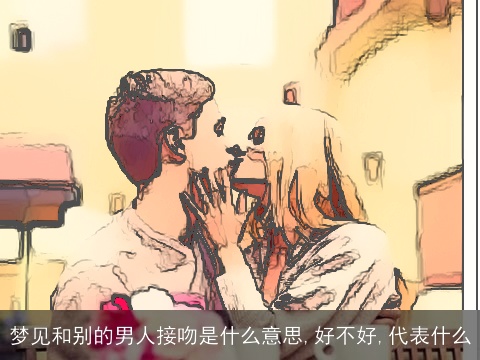 梦见和别的男人接吻是什么意思,好不好,代表什么