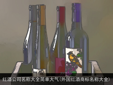 红酒公司名称大全简单大气(外国红酒商标名称大全)