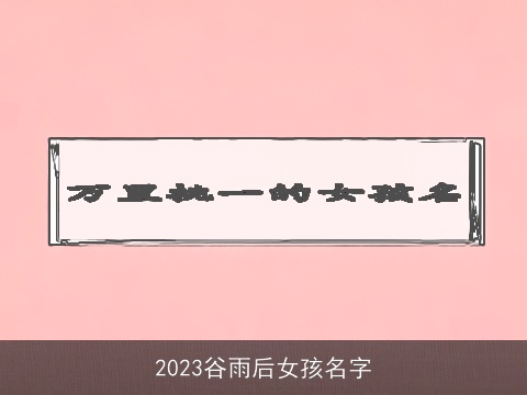 2023谷雨后女孩名字