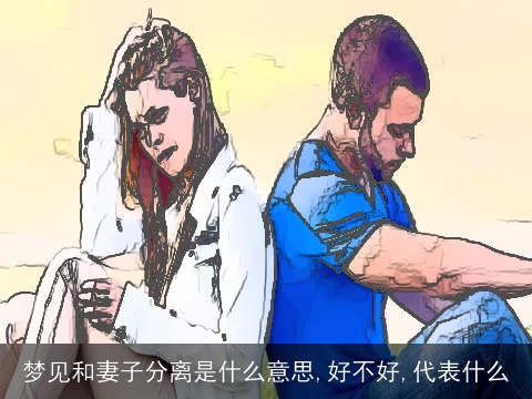 梦见和妻子分离是什么意思,好不好,代表什么