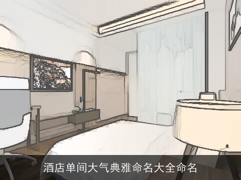 酒店单间大气典雅命名大全命名