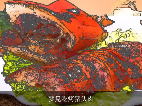 梦见吃烤猪头肉