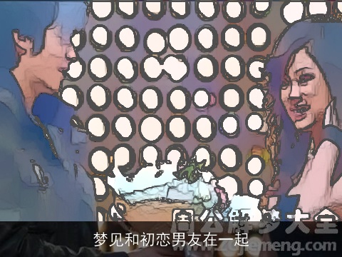 梦见和初恋男友在一起