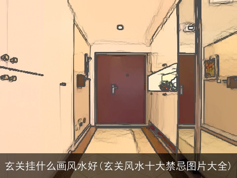 玄关挂什么画风水好(玄关风水十大禁忌图片大全)