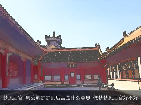 梦见后宫_周公解梦梦到后宫是什么意思_做梦梦见后宫好不好