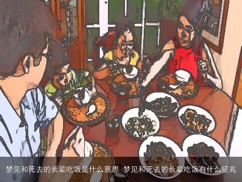 梦见和死去的长辈吃饭是什么意思 梦见和死去的长辈吃饭有什么征兆
