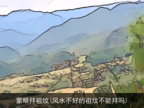 蒙眼拜祖坟(风水不好的祖坟不能拜吗)