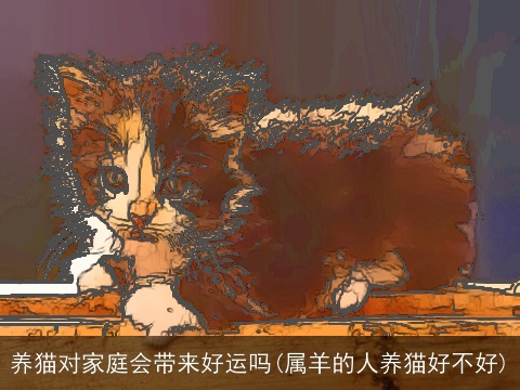 养猫对家庭会带来好运吗(属羊的人养猫好不好)