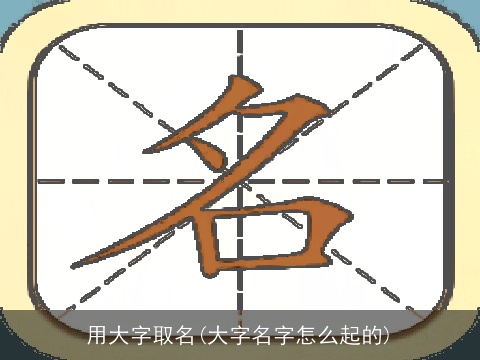 用大字取名(大字名字怎么起的)