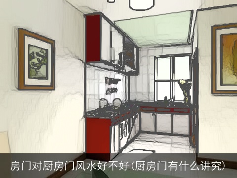 房门对厨房门风水好不好(厨房门有什么讲究)