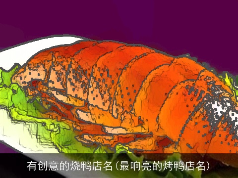有创意的烧鸭店名(最响亮的烤鸭店名)