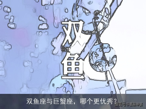 双鱼座与巨蟹座，哪个更优秀？