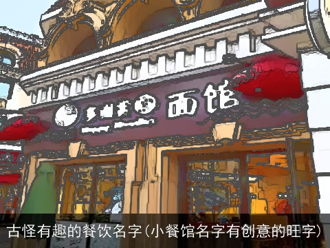 古怪有趣的餐饮名字(小餐馆名字有创意的旺字)