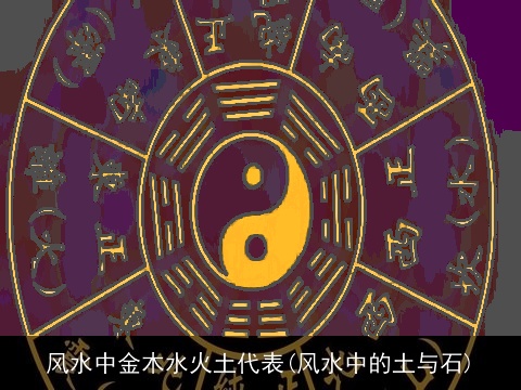 风水中金木水火土代表(风水中的土与石)