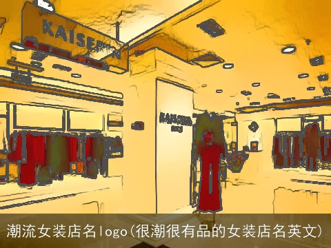 潮流女装店名logo(很潮很有品的女装店名英文)