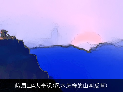 峨眉山4大奇观(风水怎样的山叫反背)