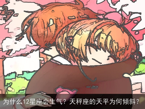 为什么12星座会生气？天秤座的天平为何倾斜？
