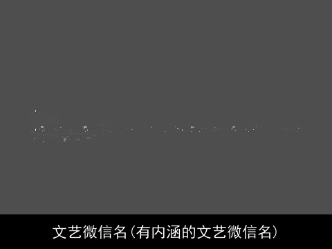 文艺微信名(有内涵的文艺微信名)