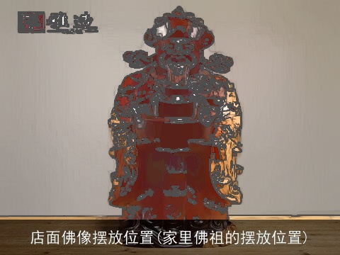 店面佛像摆放位置(家里佛祖的摆放位置)