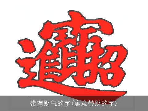 带有财气的字(寓意带财的字)