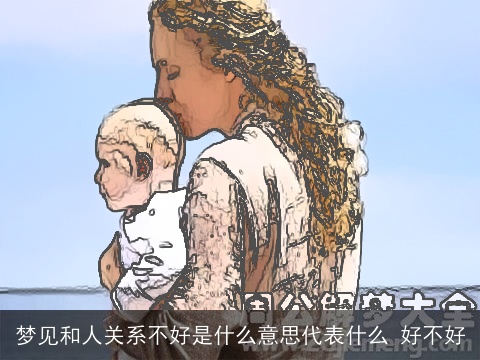 梦见和人关系不好是什么意思代表什么 好不好