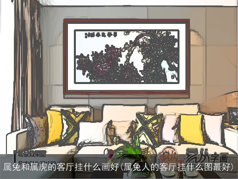 属兔和属虎的客厅挂什么画好(属兔人的客厅挂什么图最好)