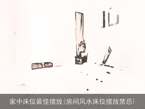 家中床位最佳摆放(房间风水床位摆放禁忌)