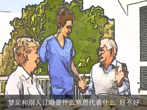 梦见和别人订婚是什么意思代表什么 好不好