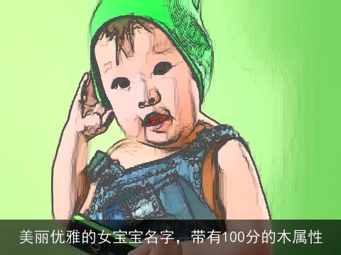 美丽优雅的女宝宝名字，带有100分的木属性