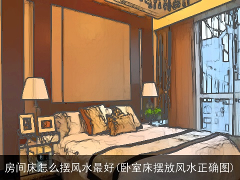 房间床怎么摆风水最好(卧室床摆放风水正确图)