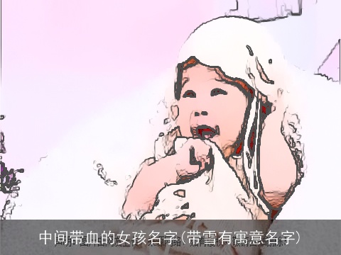 中间带血的女孩名字(带雪有寓意名字)